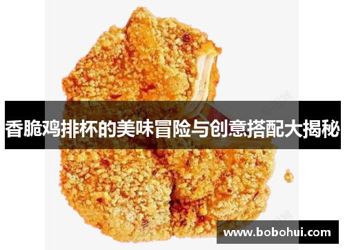 香脆鸡排杯的美味冒险与创意搭配大揭秘